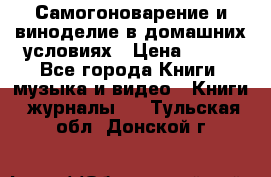 Самогоноварение и виноделие в домашних условиях › Цена ­ 200 - Все города Книги, музыка и видео » Книги, журналы   . Тульская обл.,Донской г.